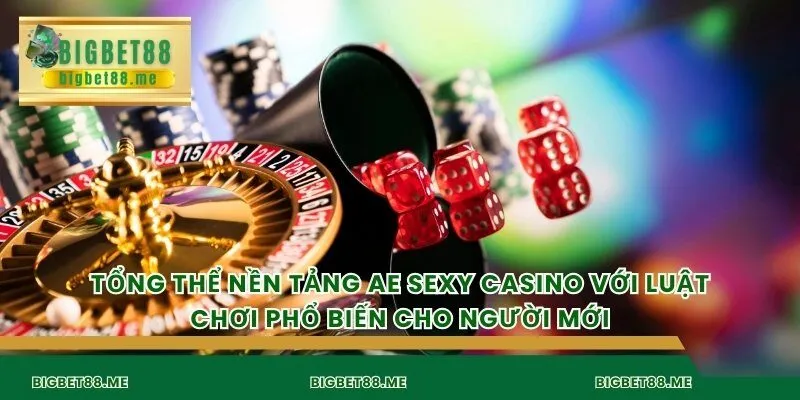 Tổng thể nền tảng AE sexy casino với luật chơi phổ biến cho người mới