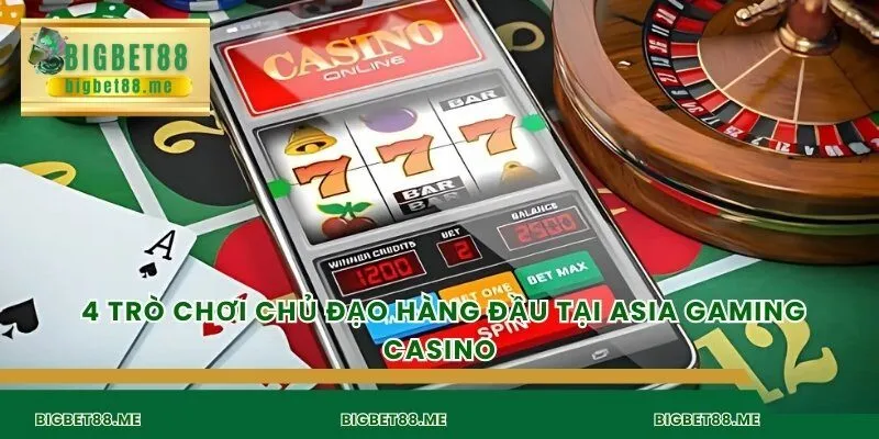 4 trò chơi chủ đạo hàng đầu tại Asia Gaming Casino