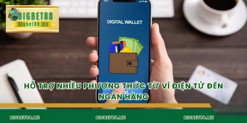 Hỗ trợ nhiều phương thức từ ví điện tử đến ngân hàng