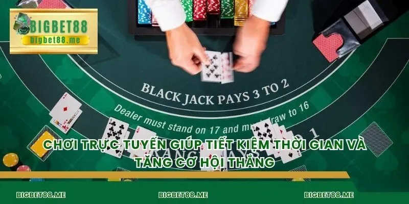 Chơi trực tuyến giúp tiết kiệm thời gian và tăng cơ hội thắng