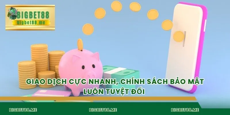Giao dịch cực nhanh, chính sách bảo mật luôn tuyệt đối