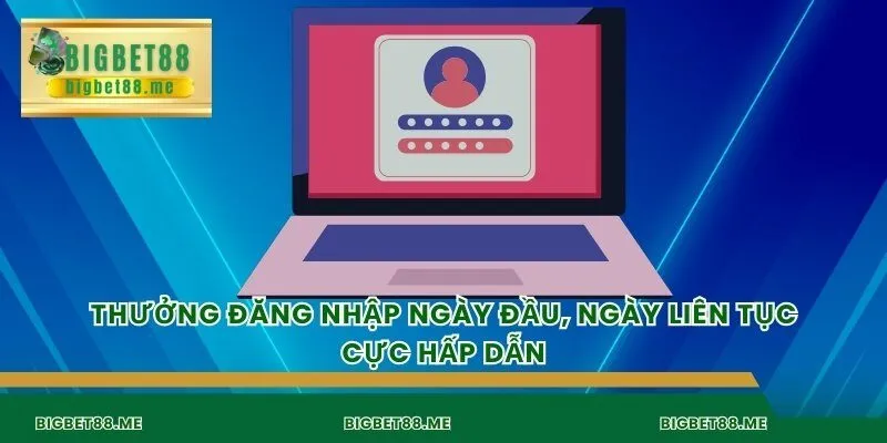 Thưởng đăng nhập ngày đầu, ngày liên tục cực hấp dẫn