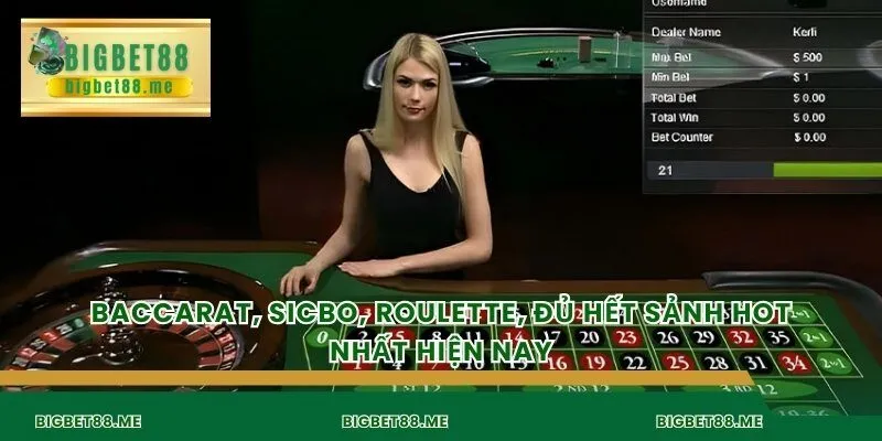 Baccarat, Sicbo, Roulette, đủ hết sảnh hot nhất hiện nay