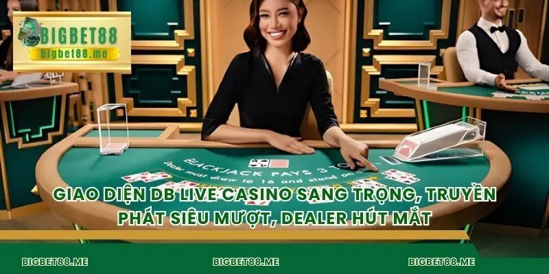 Giao diện DB live casino sang trọng, truyền phát siêu mượt, dealer hút mắt