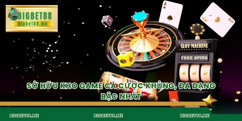 Sở hữu kho game cá cược khủng, đa dạng bậc nhất
