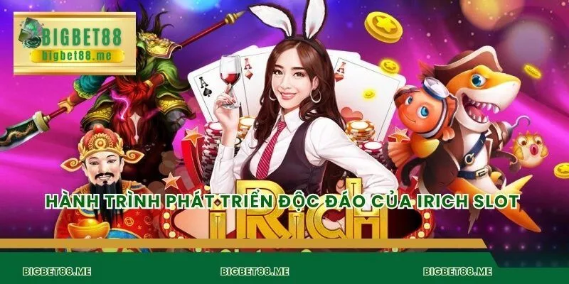 Hành trình phát triển độc đáo của irich slot