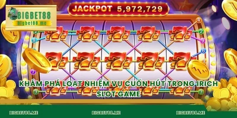 Khám phá loạt nhiệm vụ cuốn hút trong irich slot game