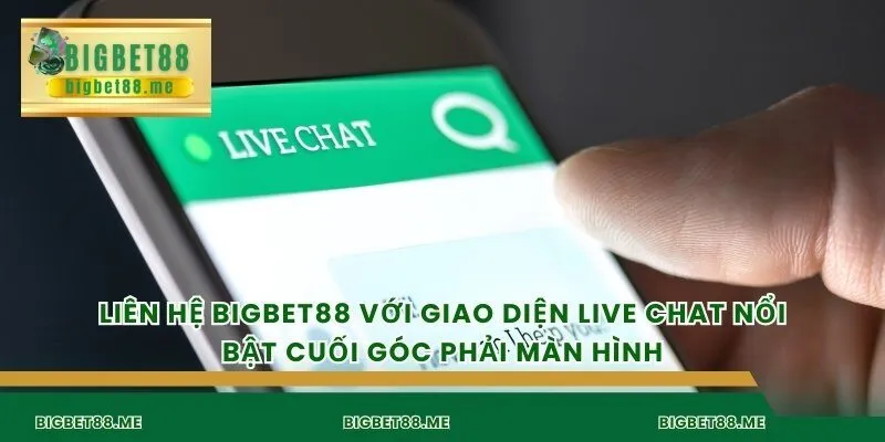 Liên hệ Bigbet88 với giao diện live chat nổi bật cuối góc phải màn hình