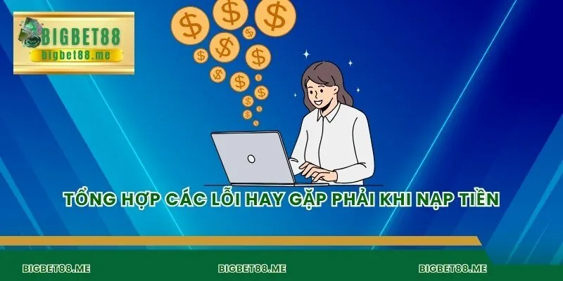 Tổng hợp các lỗi hay gặp phải khi nạp tiền