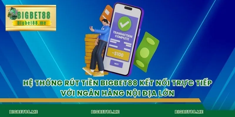 Hệ thống rút tiền bigbet88 kết nối trực tiếp với ngân hàng nội địa lớn