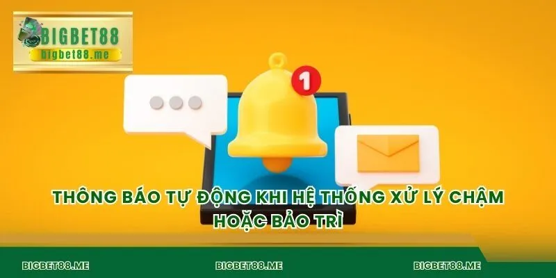 Thông báo tự động khi hệ thống xử lý chậm hoặc bảo trì
