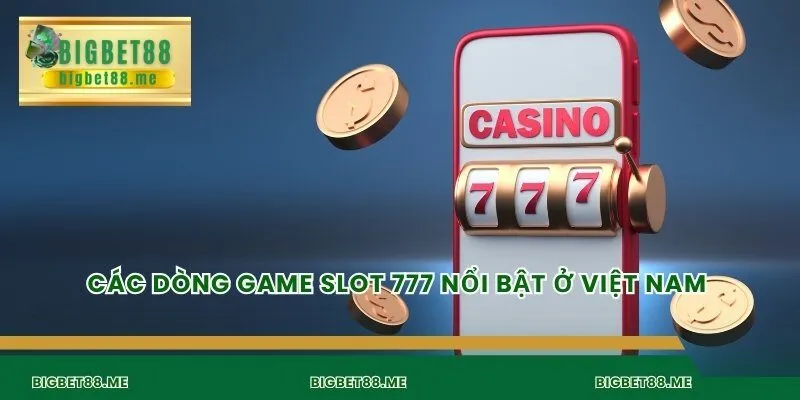 Các dòng game slot 777 nổi bật ở Việt Nam