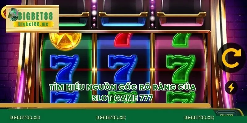 Tìm hiểu nguồn gốc rõ ràng của slot game 777