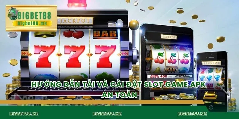 Hướng dẫn tải và cài đặt slot game apk an toàn