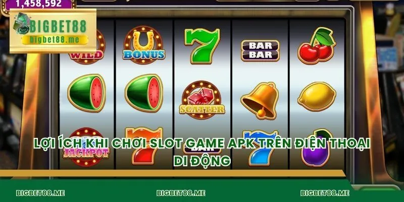 Lợi ích khi chơi slot game apk trên điện thoại di động