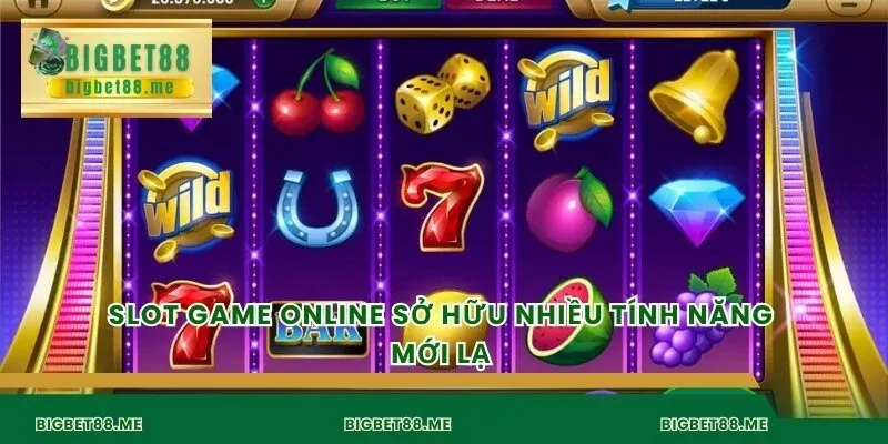 Slot game online sở hữu nhiều tính năng mới lạ