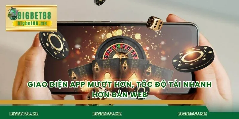 Giao diện app mượt hơn, tốc độ tải nhanh hơn bản web