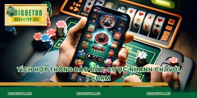 Tích hợp thông báo đẩy, cược nhanh chỉ với 1 chạm
