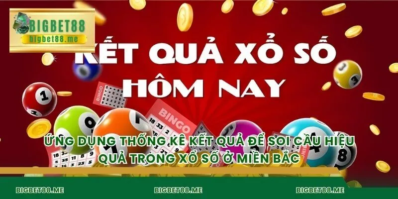Ứng dụng thống kê kết quả để soi cầu hiệu quả trong xổ số ở miền Bắc