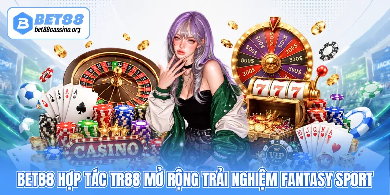 BET88 hợp tác TR88 mở rộng trải nghiệm fantasy sport