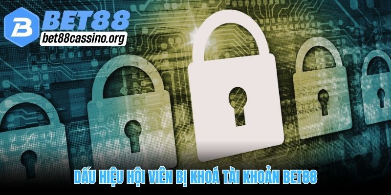 Dấu hiệu hội viên bị khoá tài khoản Bet88